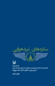ستاره های نبرد هوایی : جلد اول : زندگی نامه، خاطرات و تصاویری از خلبانان سال های دفاع مقدس
